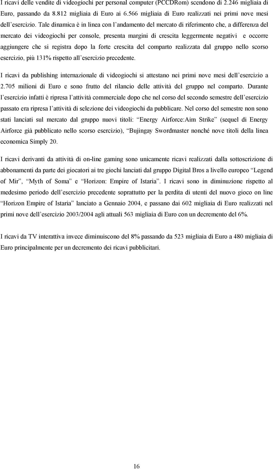 Tale dinamica è in linea con l andamento del mercato di riferimento che, a differenza del mercato dei videogiochi per console, presenta margini di crescita leggermente negativi e occorre aggiungere