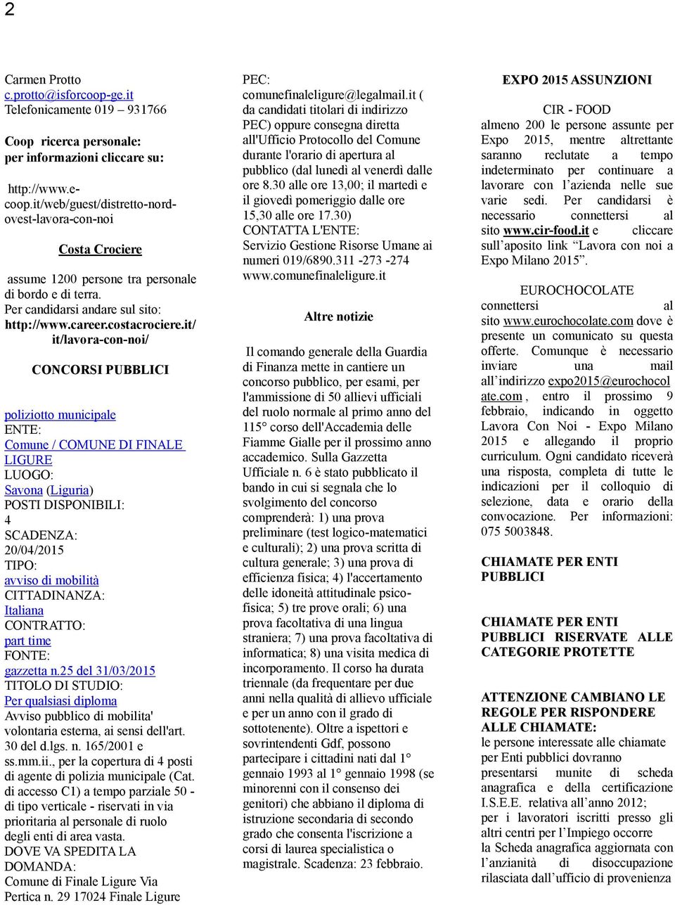 it/ it/lavora-con-noi/ CONCORSI PUBBLICI poliziotto municipale ENTE: Comune / COMUNE DI FINALE LIGURE LUOGO: (Liguria) POSTI DISPONIBILI: 4 SCADENZA: 20/04/2015 TIPO: avviso di mobilità CITTADINANZA: