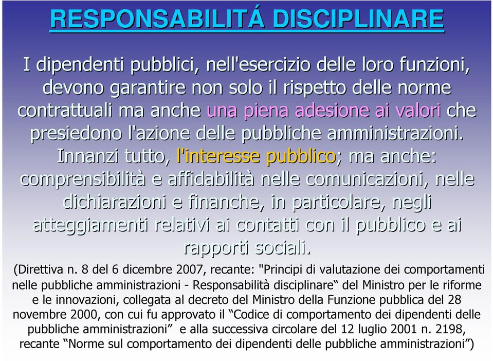 Innanzi tutto, l'interesse pubblico; ; ma anche: comprensibilità e affidabilità nelle comunicazioni, nelle dichiarazioni e finanche, in particolare, negli atteggiamenti relativi ai contatti con il