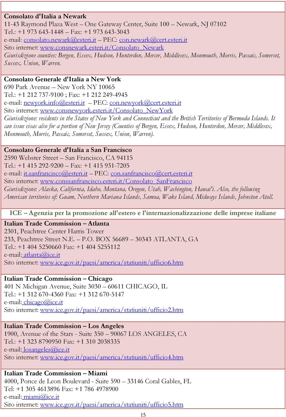 Consolato Generale d'italia a New York 690 Park Avenue New York NY 10065 Tel.: +1 212 737-9100 ; Fax: +1 212 249-4945 e-mail: newyork.info@esteri.it PEC: con.newyork@cert.esteri.it Sito internet: www.