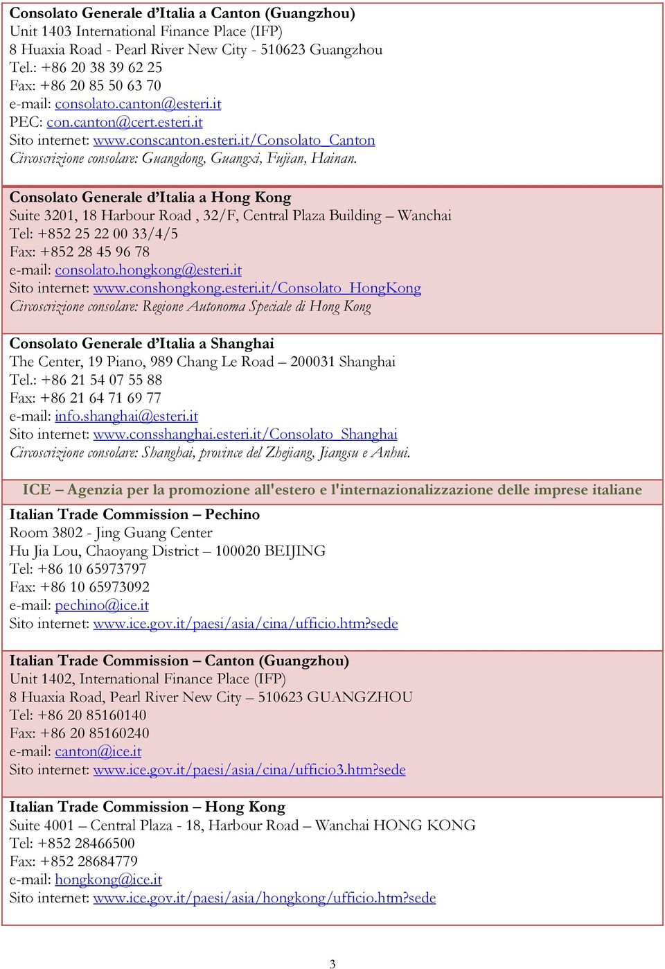 Consolato Generale d Italia a Hong Kong Suite 3201, 18 Harbour Road, 32/F, Central Plaza Building Wanchai Tel: +852 25 22 00 33/4/5 Fax: +852 28 45 96 78 e-mail: consolato.hongkong@esteri.