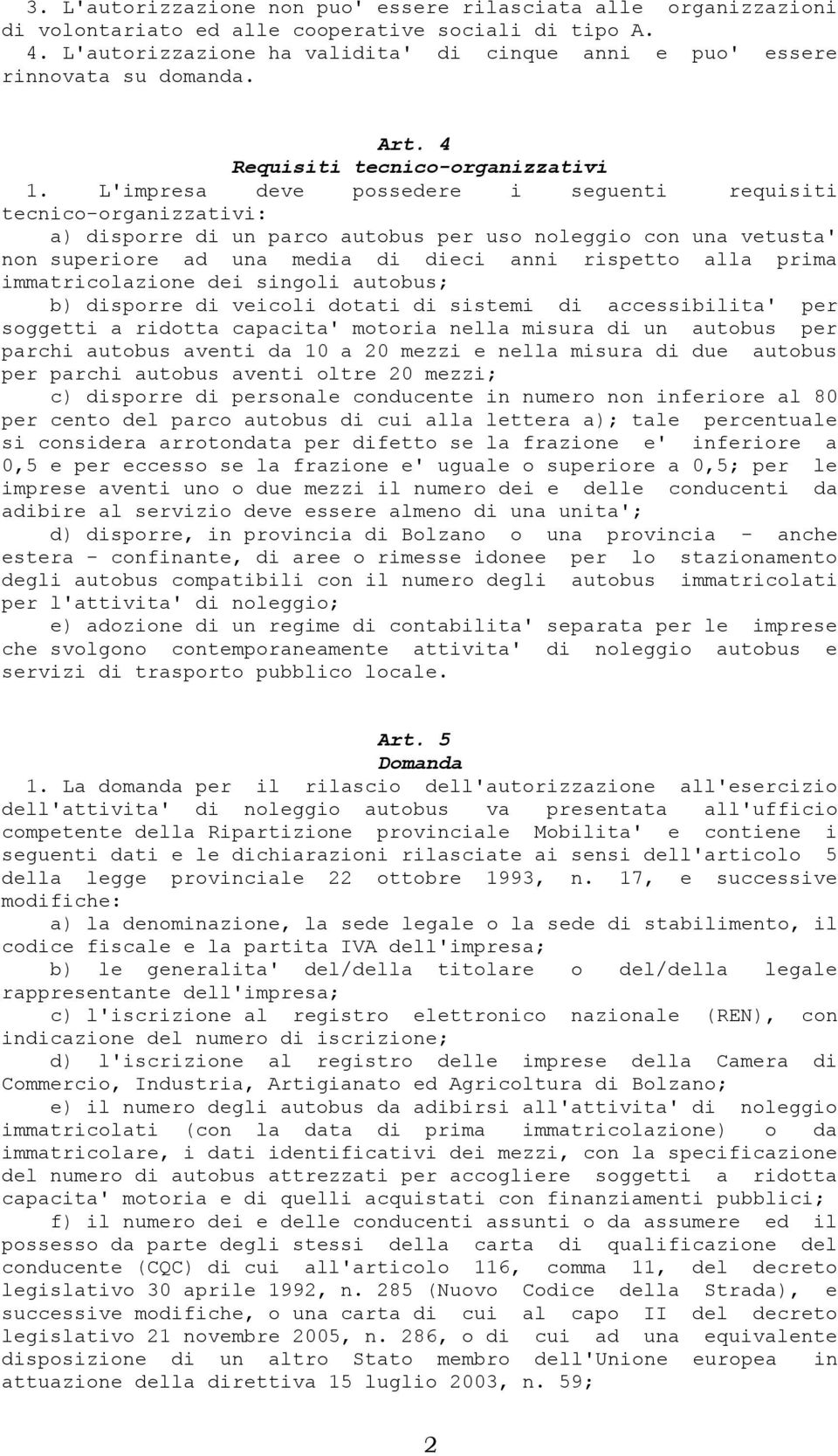 L'impresa deve possedere i seguenti requisiti tecnico-organizzativi: a) disporre di un parco autobus per uso noleggio con una vetusta' non superiore ad una media di dieci anni rispetto alla prima