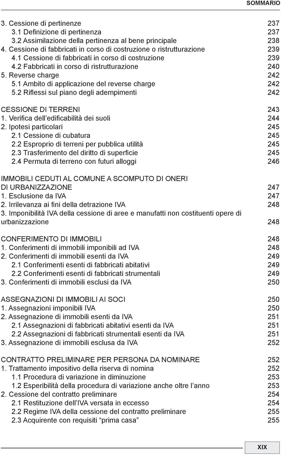 2 Riflessi sul piano degli adempimenti 242 CESSIONE DI TERRENI 243 1. Verifica dell edificabilità dei suoli 244 2. Ipotesi particolari 245 2.1 Cessione di cubatura 245 2.