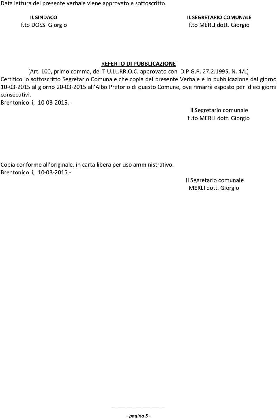 4/L) Certifico io sottoscritto Segretario Comunale che copia del presente Verbale è in pubblicazione dal giorno 10-03-2015 al giorno 20-03-2015 all Albo Pretorio di questo