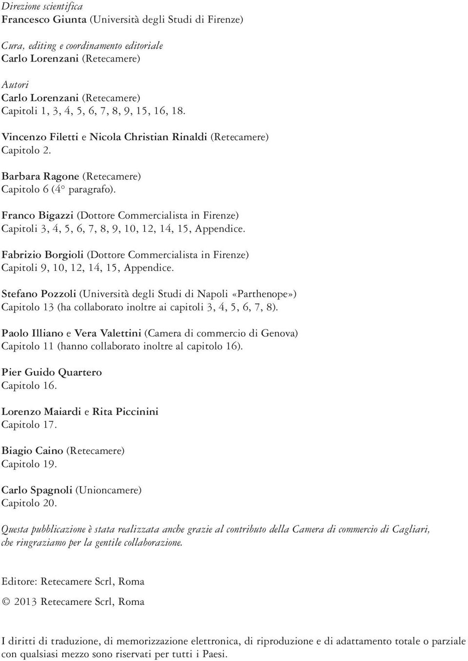 Franco Bigazzi (Dottore Commercialista in Firenze) Capitoli 3, 4, 5, 6, 7, 8, 9, 10, 12, 14, 15, Appendice. Fabrizio Borgioli (Dottore Commercialista in Firenze) Capitoli 9, 10, 12, 14, 15, Appendice.