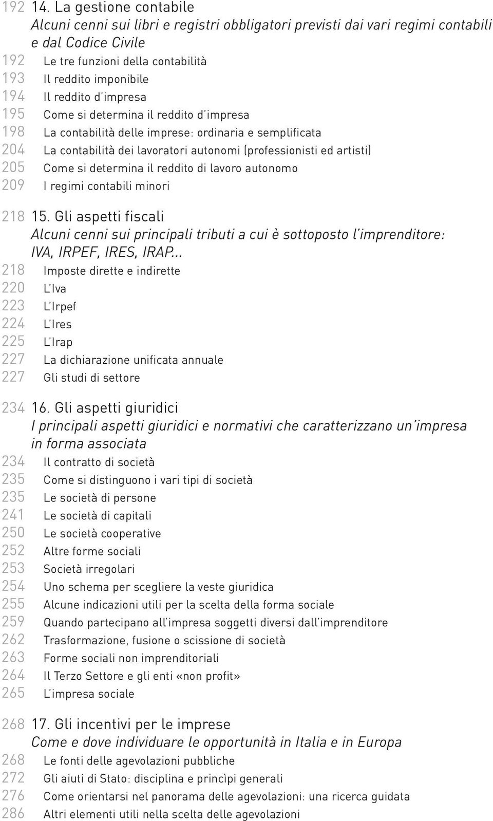 reddito d impresa 195 Come si determina il reddito d impresa 198 La contabilità delle imprese: ordinaria e semplificata 204 La contabilità dei lavoratori autonomi (professionisti ed artisti) 205 Come