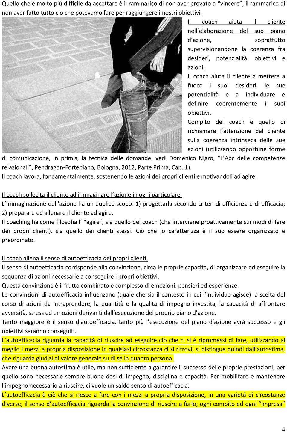 Il coach aiuta il cliente a mettere a fuoco i suoi desideri, le sue potenzialità e a individuare e definire coerentemente i suoi obiettivi.