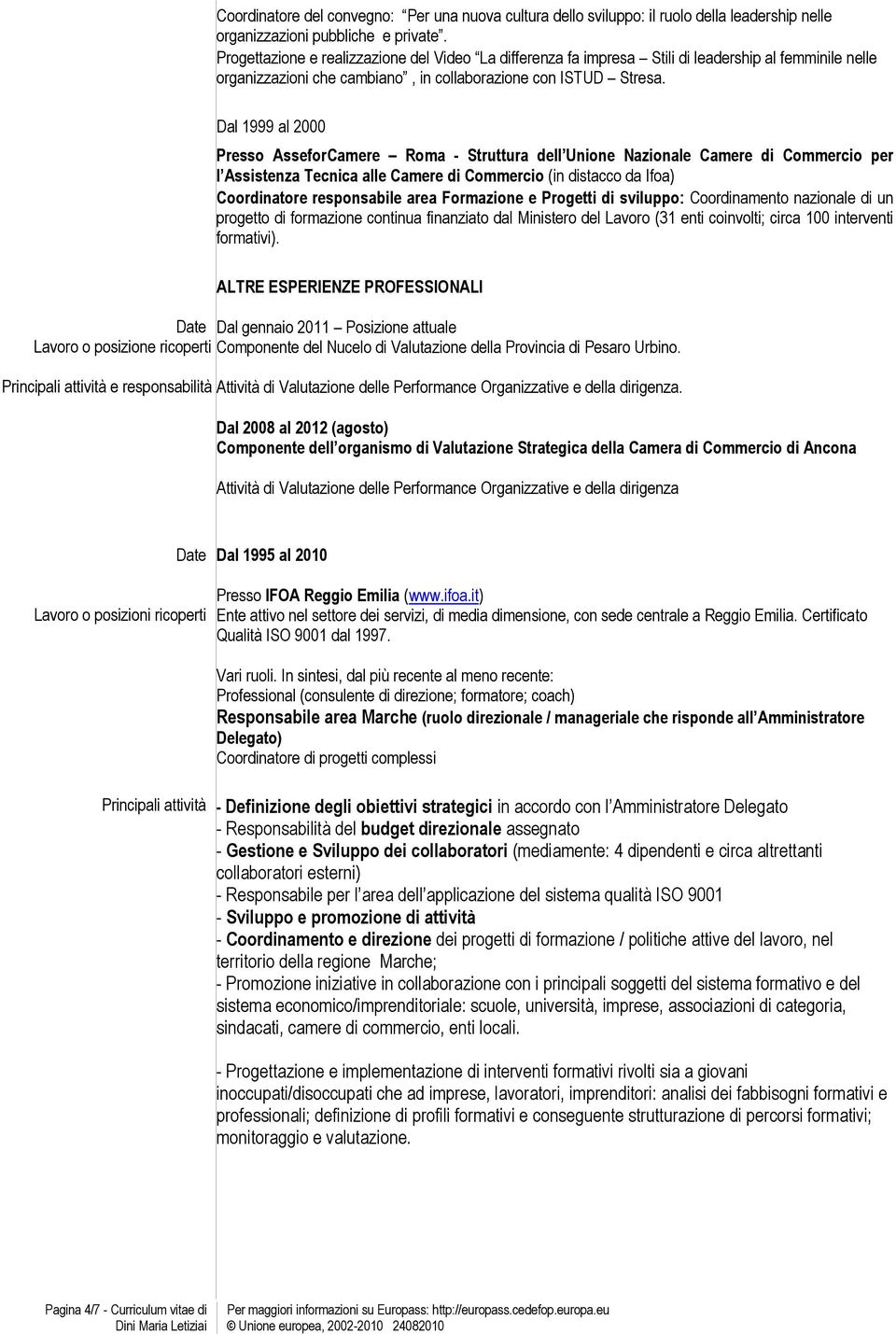 Dal 1999 al 2000 Presso AsseforCamere Roma - Struttura dell Unione Nazionale Camere di Commercio per l Assistenza Tecnica alle Camere di Commercio (in distacco da Ifoa) Coordinatore responsabile area