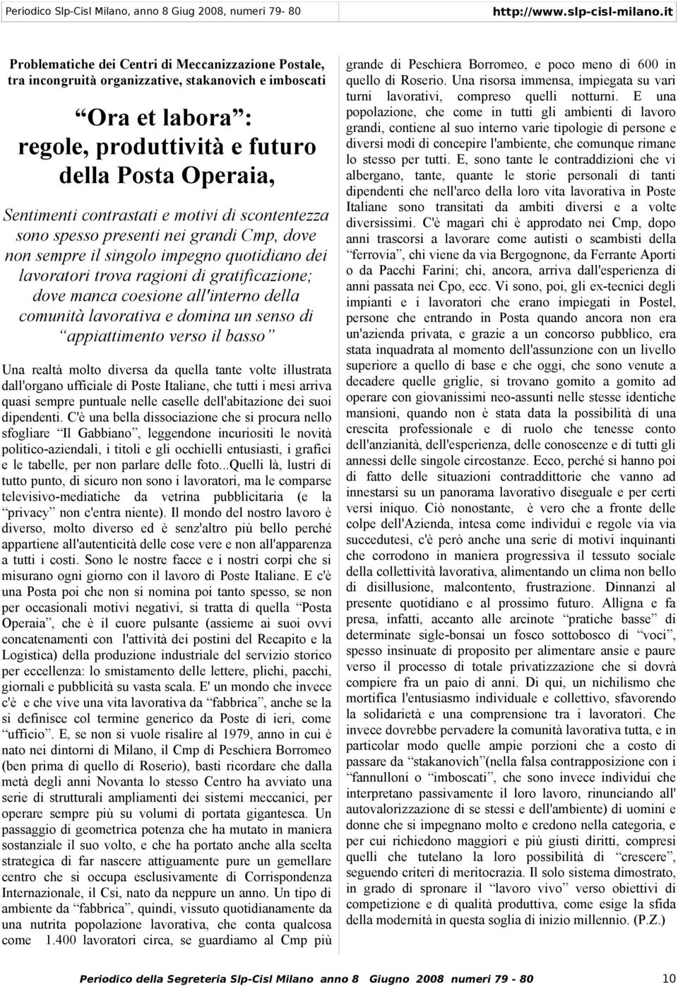 comunità lavorativa e domina un senso di appiattimento verso il basso Una realtà molto diversa da quella tante volte illustrata dall'organo ufficiale di Poste Italiane, che tutti i mesi arriva quasi