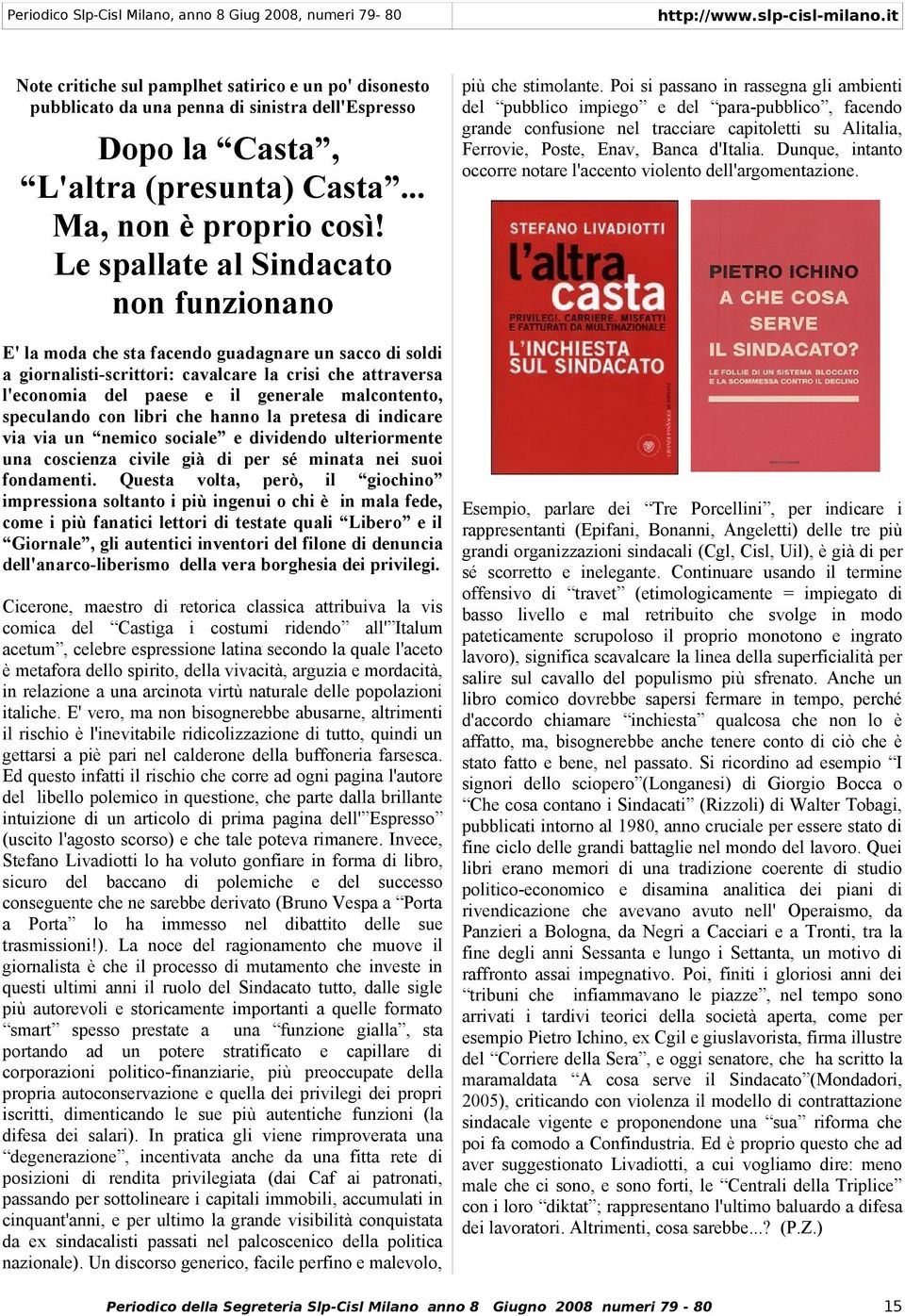 malcontento, speculando con libri che hanno la pretesa di indicare via via un nemico sociale e dividendo ulteriormente una coscienza civile già di per sé minata nei suoi fondamenti.