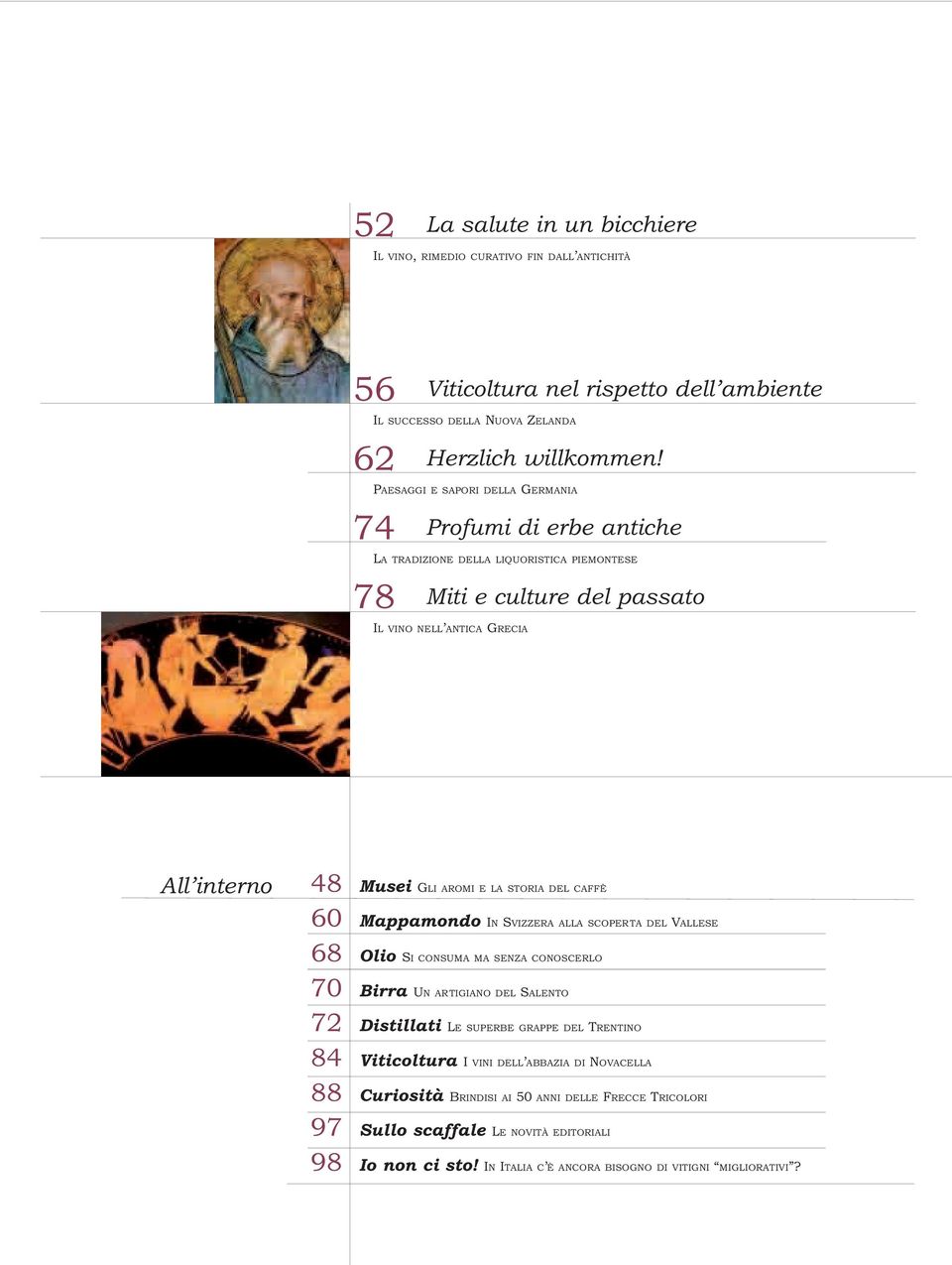 E LA STORIA DEL CAFFÈ 60 Mappamondo IN SVIZZERA ALLA SCOPERTA DEL VALLESE 68 Olio SI CONSUMA MA SENZA CONOSCERLO 70 Birra UN ARTIGIANO DEL SALENTO 72 Distillati LE SUPERBE GRAPPE DEL TRENTINO