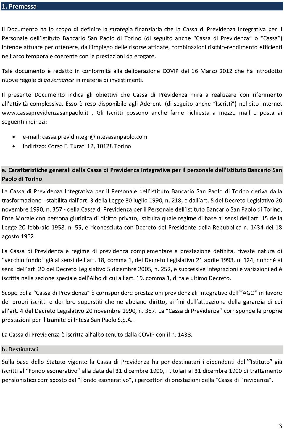 Tale documento è redatto in conformità alla deliberazione COVIP del 16 Marzo 2012 che ha introdotto nuove regole di governance in materia di investimenti.