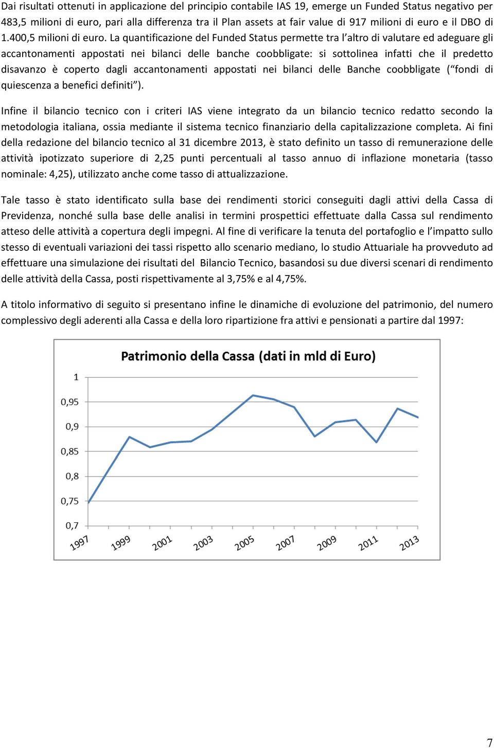 La quantificazione del Funded Status permette tra l altro di valutare ed adeguare gli accantonamenti appostati nei bilanci delle banche coobbligate: si sottolinea infatti che il predetto disavanzo è