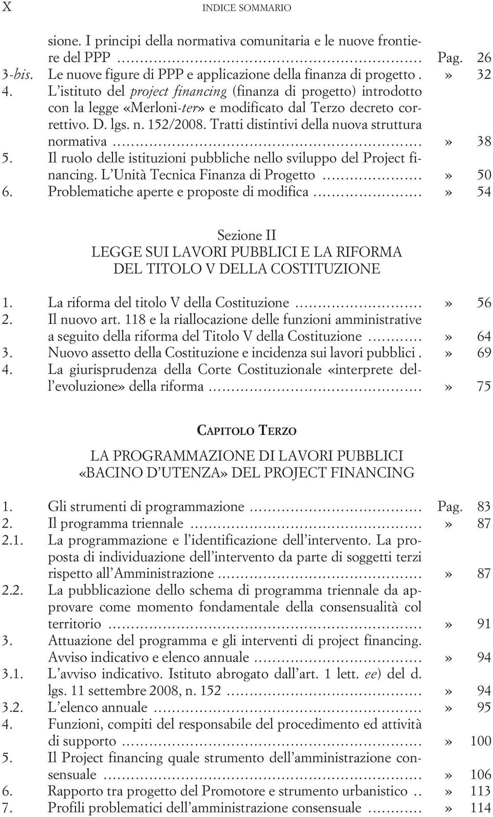 Tratti distintivi della nuova struttura normativa...» 38 5. Il ruolo delle istituzioni pubbliche nello sviluppo del Project financing. L Unità Tecnica Finanza di Progetto...» 50 6.