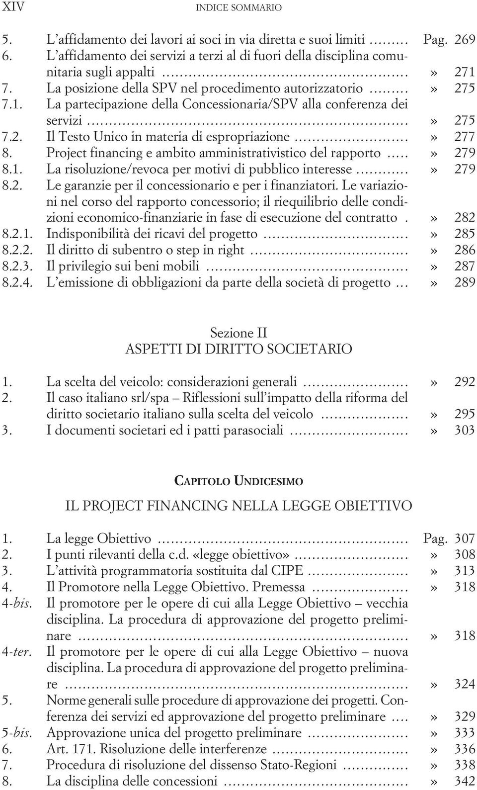 ..» 277 8. Project financing e ambito amministrativistico del rapporto...» 279 8.1. La risoluzione/revoca per motivi di pubblico interesse...» 279 8.2. Le garanzie per il concessionario e per i finanziatori.