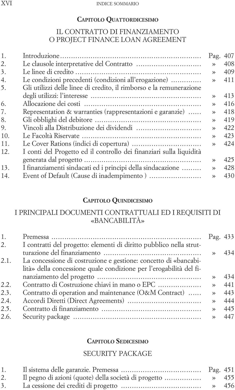 Allocazione dei costi...» 416 7. Representation & warranties (rappresentazioni e garanzie)...» 418 8. Gli obblighi del debitore...» 419 9. Vincoli alla Distribuzione dei dividendi...» 422 10.