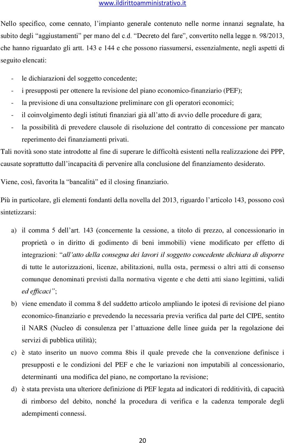 143 e 144 e che possono riassumersi, essenzialmente, negli aspetti di seguito elencati: - le dichiarazioni del soggetto concedente; - i presupposti per ottenere la revisione del piano