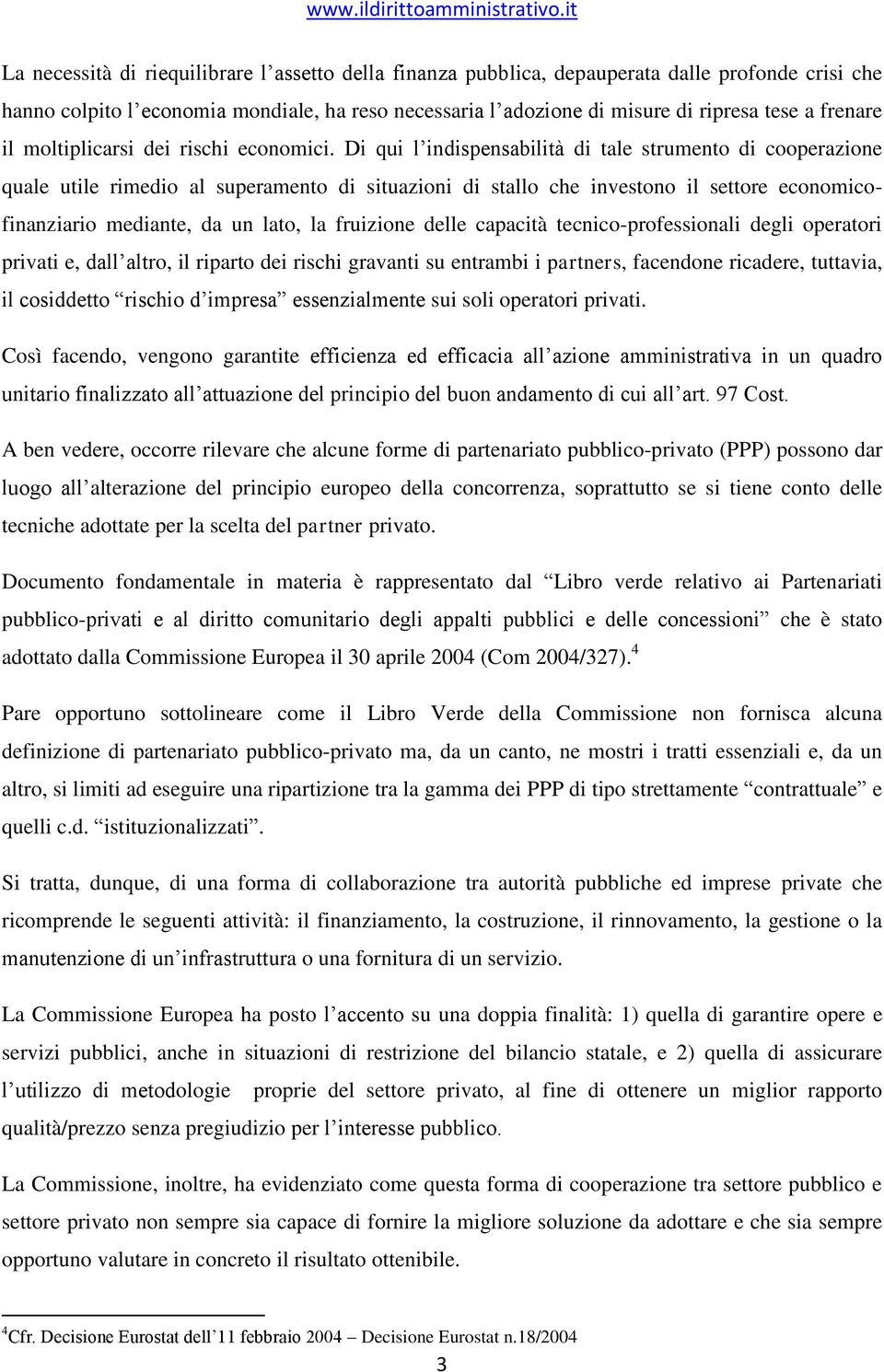 Di qui l indispensabilità di tale strumento di cooperazione quale utile rimedio al superamento di situazioni di stallo che investono il settore economicofinanziario mediante, da un lato, la fruizione