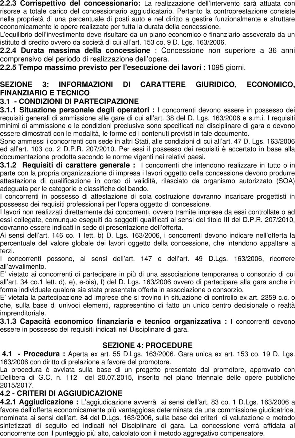 concessione. L equilibrio dell investimento deve risultare da un piano economico e finanziario asseverato da un istituto di credito ovvero da società di cui all art. 153 co. 9 D. Lgs. 163/20