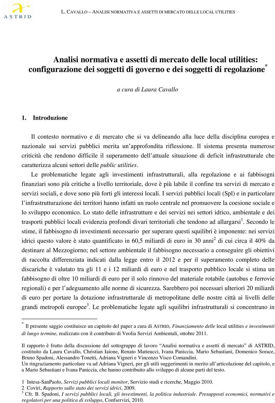 Il sistema presenta numerose criticità che rendono difficile il superamento dell attuale situazione di deficit infrastrutturale che caratterizza alcuni settori delle public utilities.