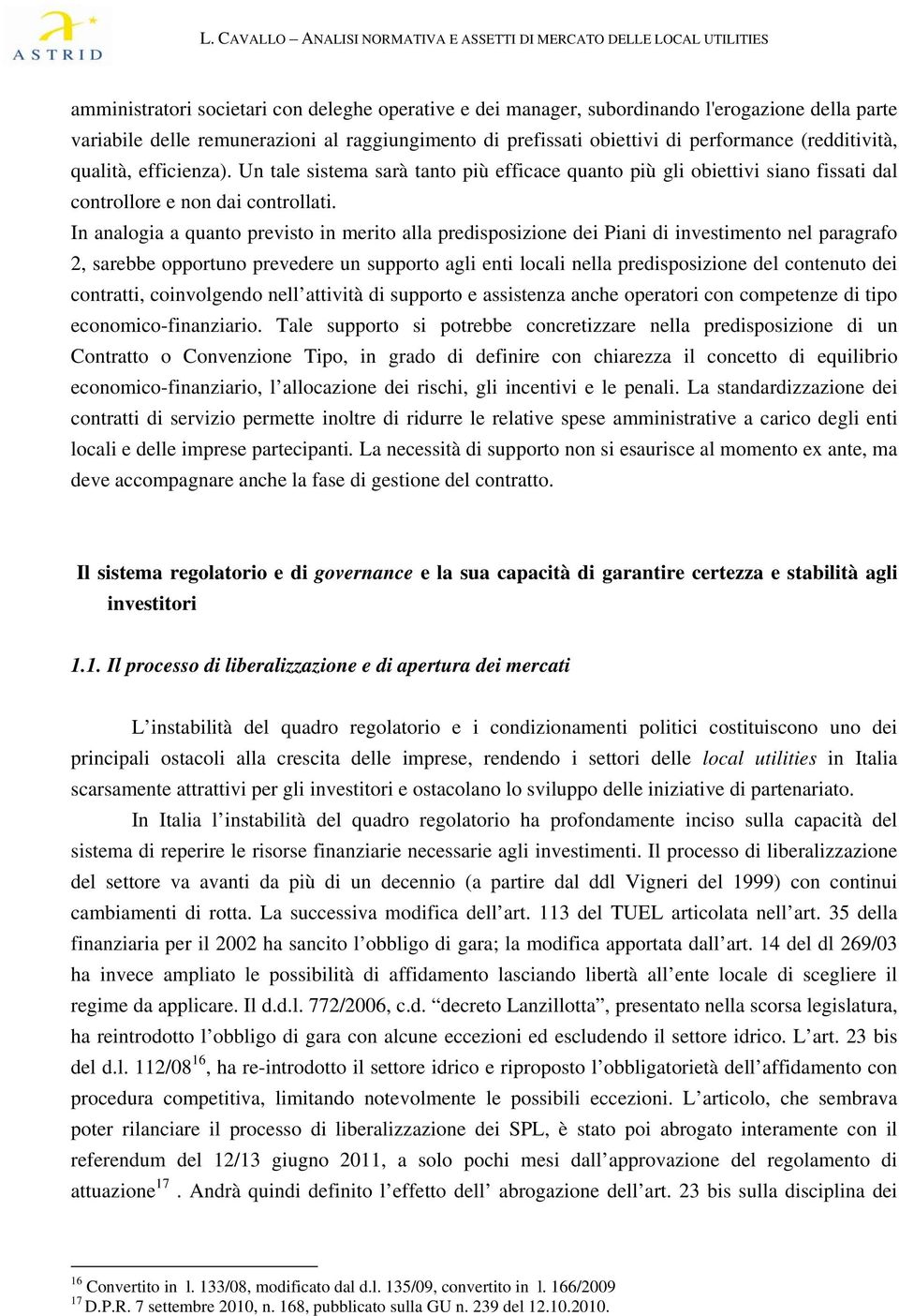 In analogia a quanto previsto in merito alla predisposizione dei Piani di investimento nel paragrafo 2, sarebbe opportuno prevedere un supporto agli enti locali nella predisposizione del contenuto