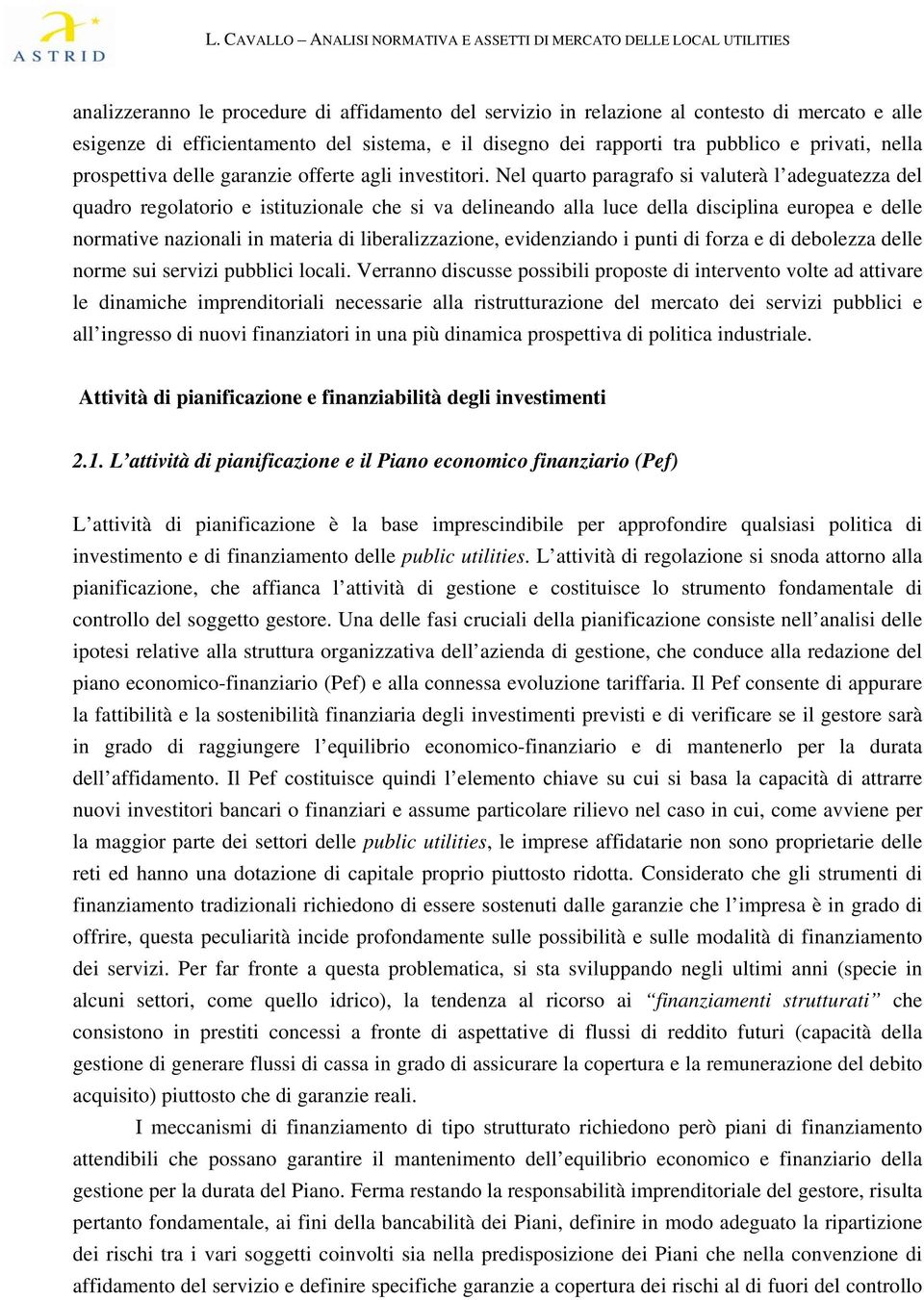 Nel quarto paragrafo si valuterà l adeguatezza del quadro regolatorio e istituzionale che si va delineando alla luce della disciplina europea e delle normative nazionali in materia di