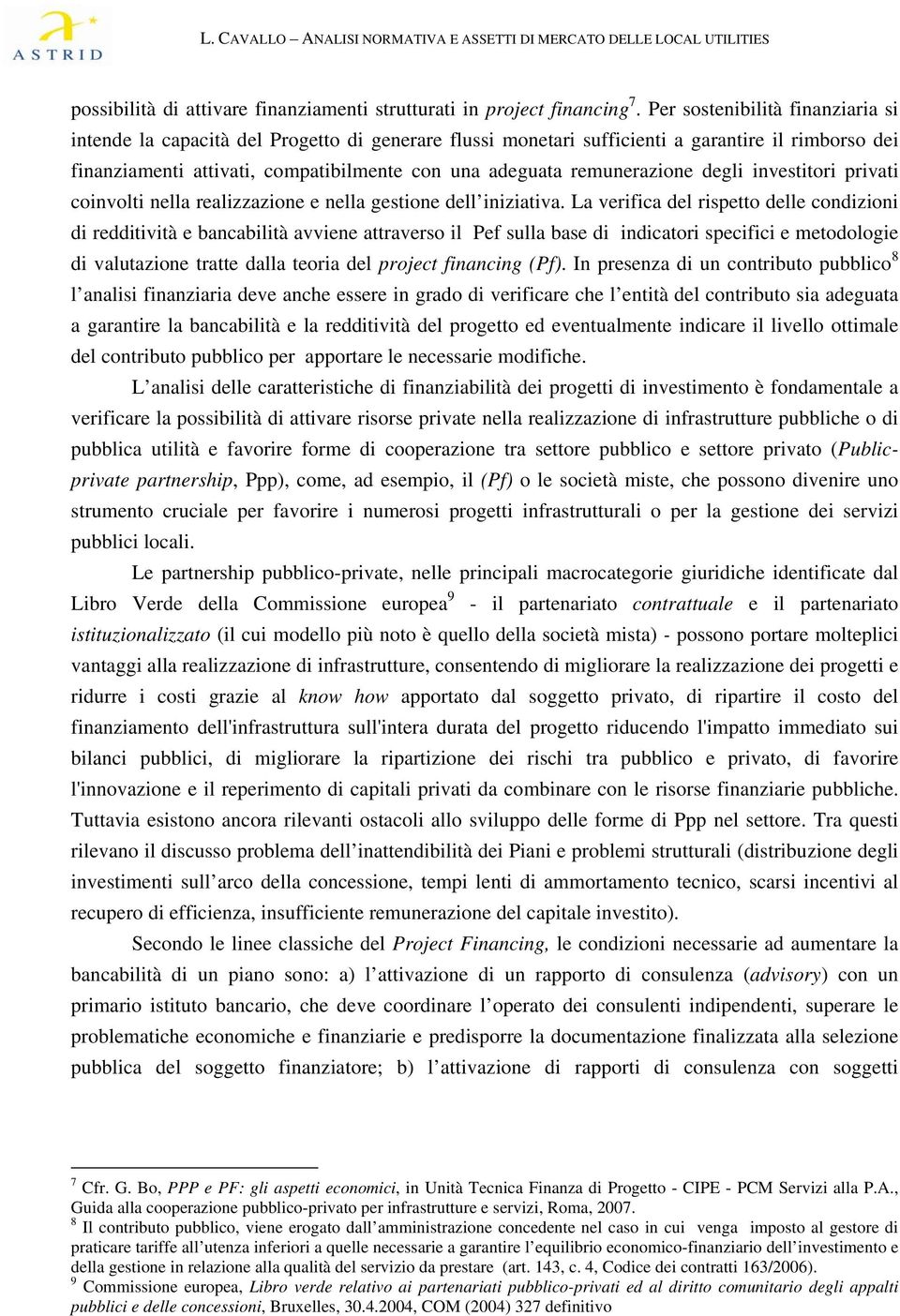 remunerazione degli investitori privati coinvolti nella realizzazione e nella gestione dell iniziativa.