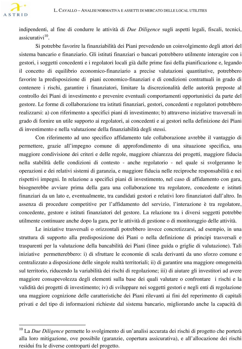 Gli istituti finanziari o bancari potrebbero utilmente interagire con i gestori, i soggetti concedenti e i regolatori locali già dalle prime fasi della pianificazione e, legando il concetto di