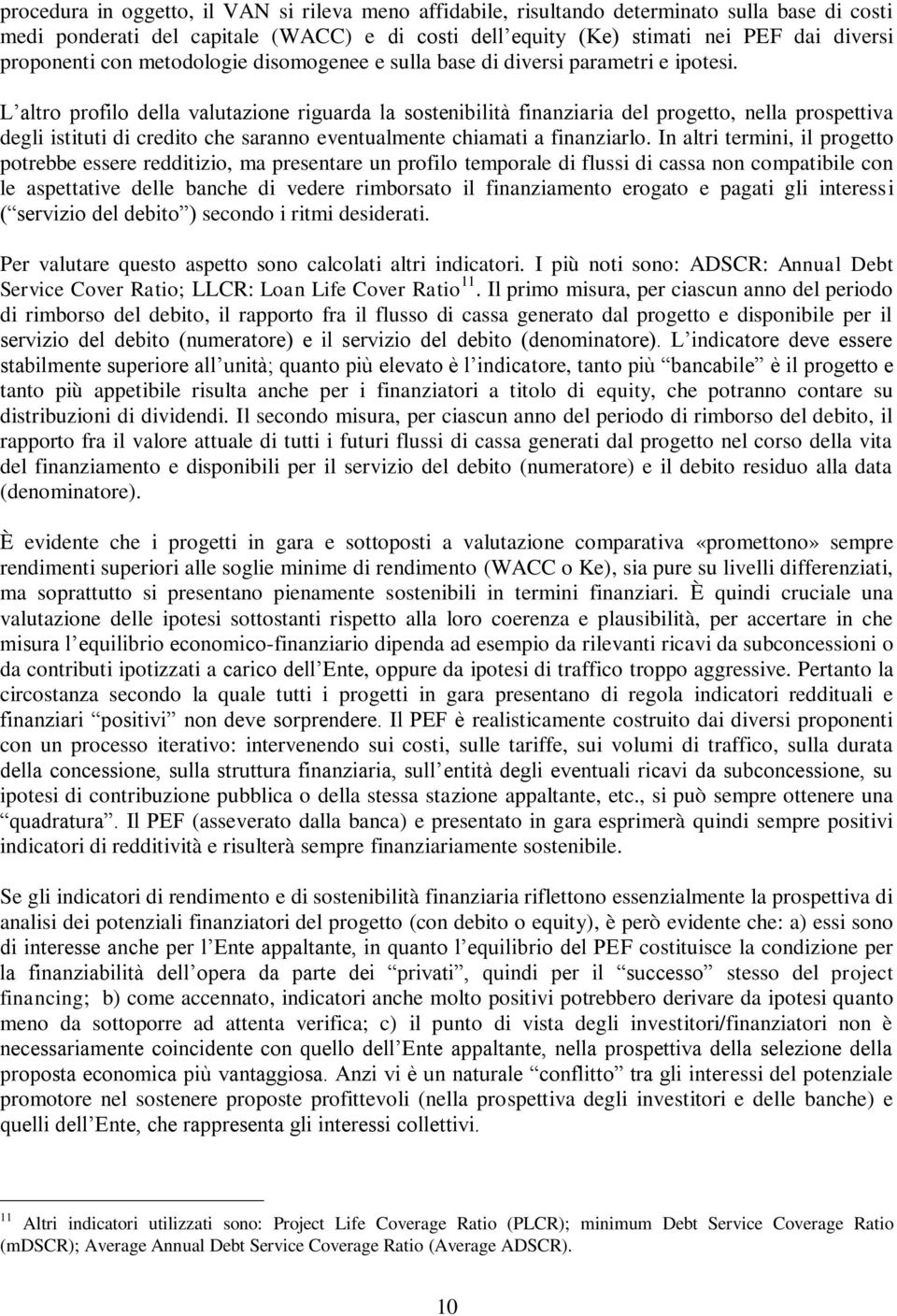 L altro profilo della valutazione riguarda la sostenibilità finanziaria del progetto, nella prospettiva degli istituti di credito che saranno eventualmente chiamati a finanziarlo.