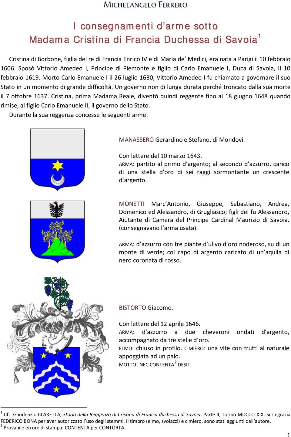 Morto Carlo Emanuele I il 26 luglio 1630, Vittorio Amedeo I fu chiamato a governare il suo Stato in un momento di grande difficoltà.