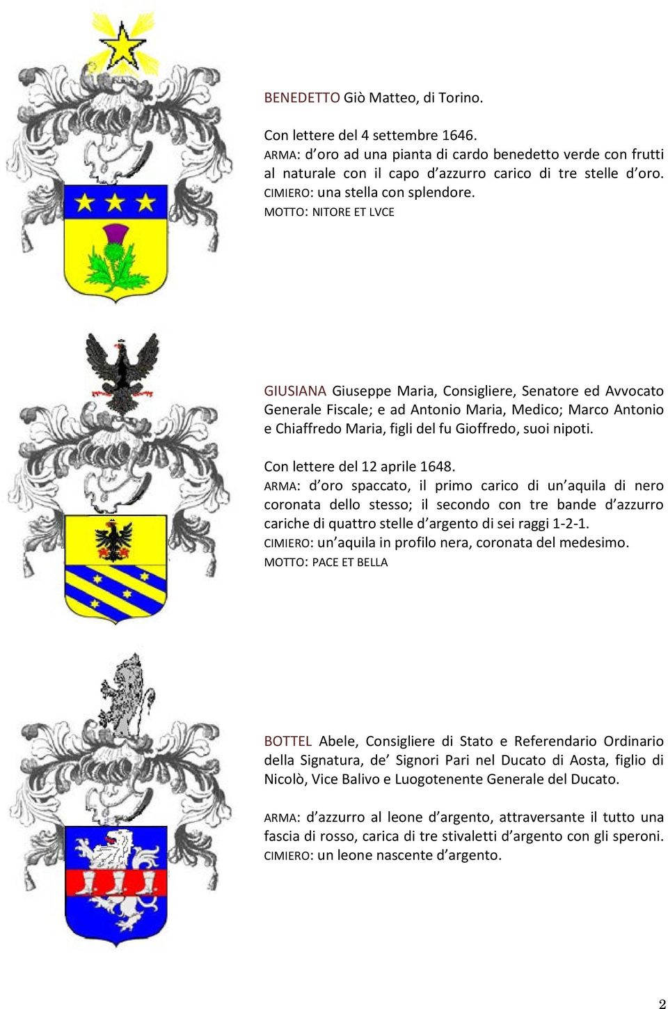 MOTTO: NITORE ET LVCE GIUSIANA Giuseppe Maria, Consigliere, Senatore ed Avvocato Generale Fiscale; e ad Antonio Maria, Medico; Marco Antonio e Chiaffredo Maria, figli del fu Gioffredo, suoi nipoti.