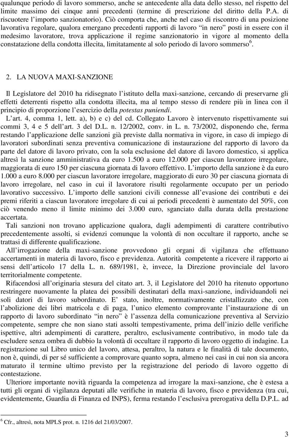 Ciò comporta che, anche nel caso di riscontro di una posizione lavorativa regolare, qualora emergano precedenti rapporti di lavoro in nero posti in essere con il medesimo lavoratore, trova