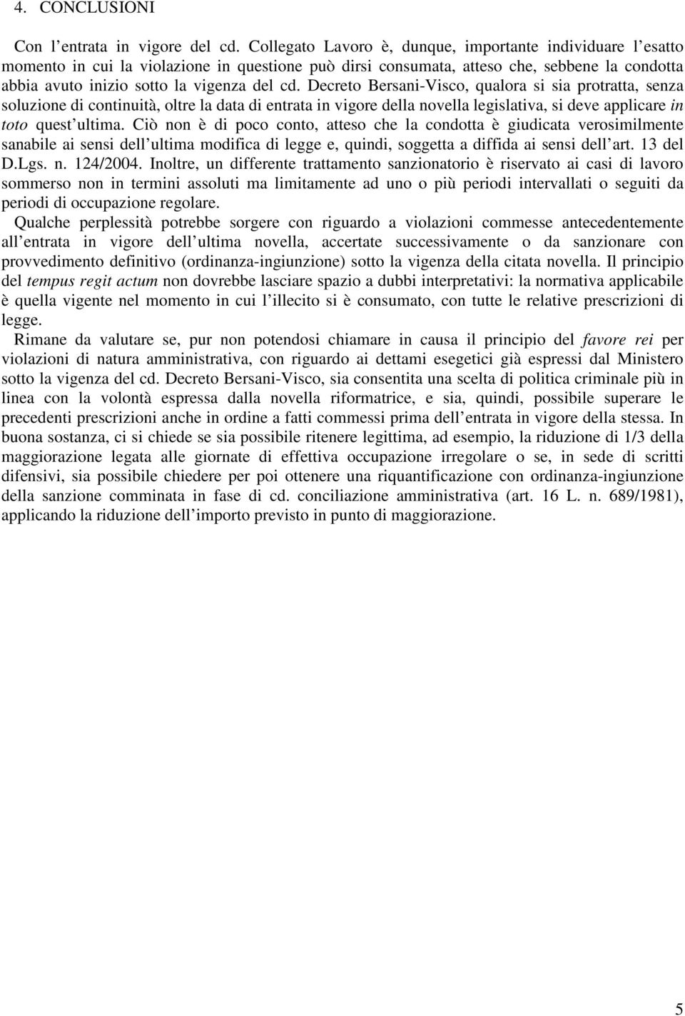 Decreto Bersani-Visco, qualora si sia protratta, senza soluzione di continuità, oltre la data di entrata in vigore della novella legislativa, si deve applicare in toto quest ultima.