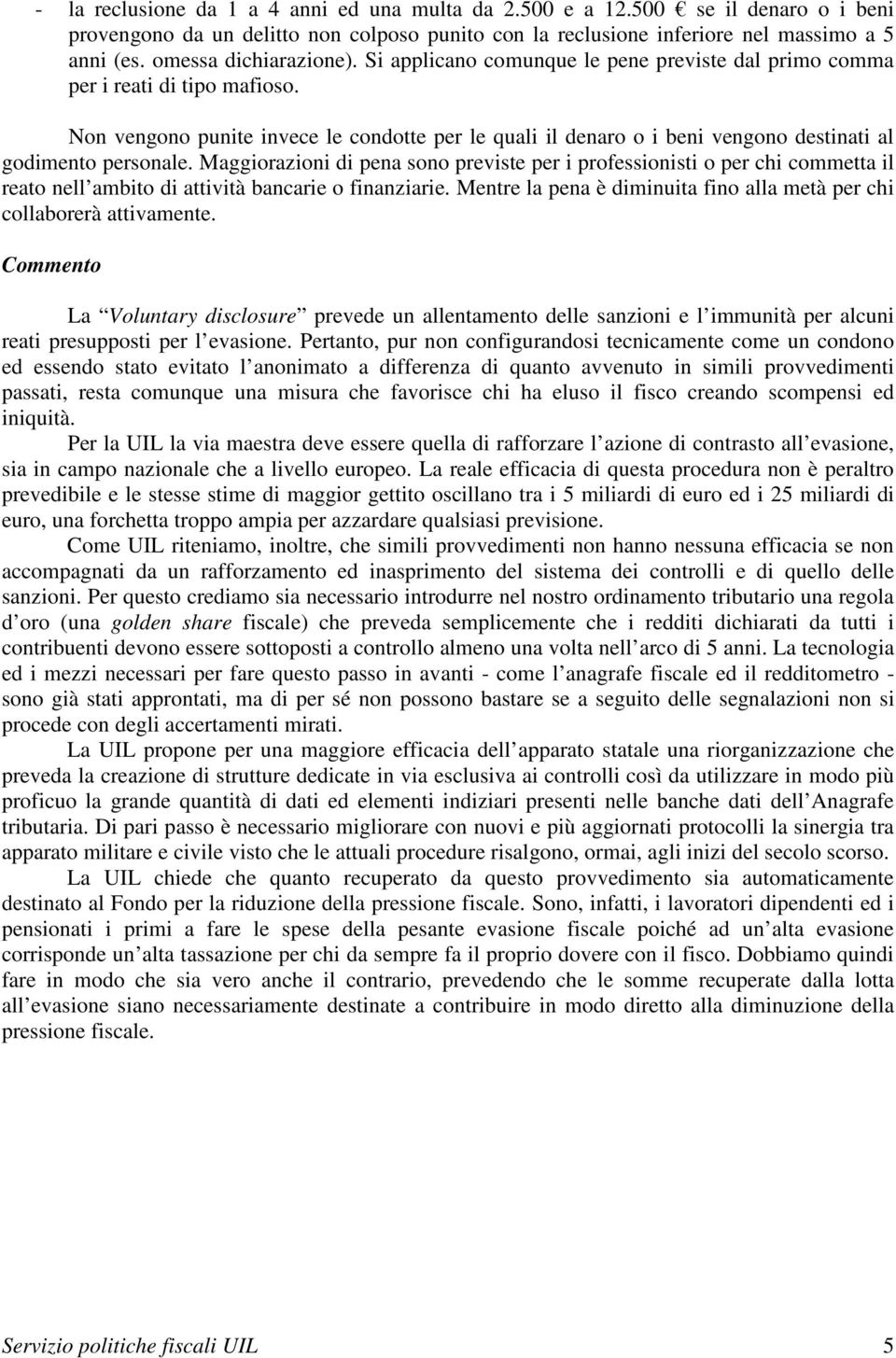 Non vengono punite invece le condotte per le quali il denaro o i beni vengono destinati al godimento personale.