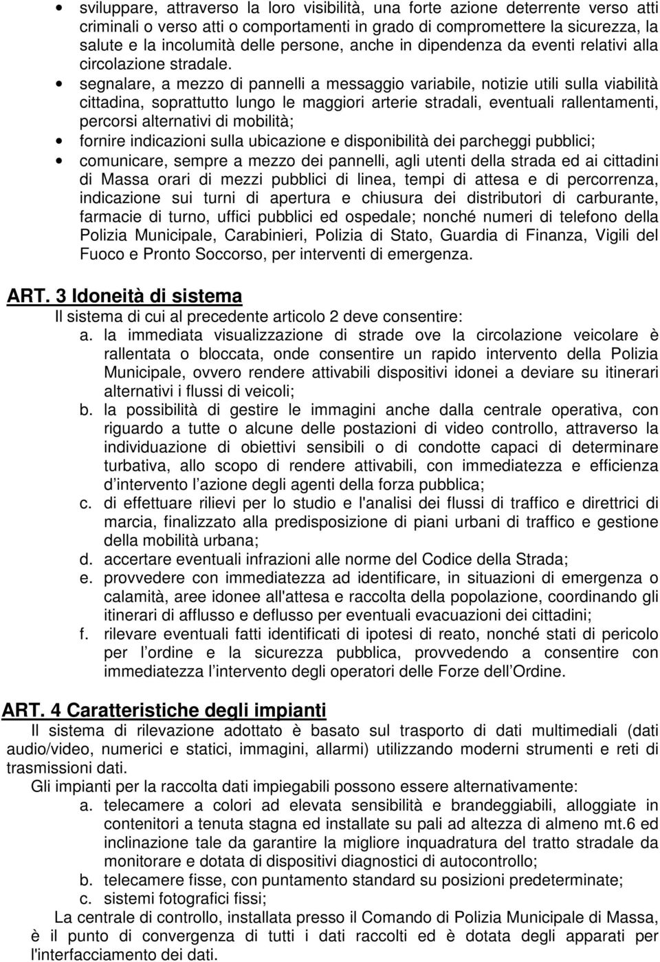 segnalare, a mezzo di pannelli a messaggio variabile, notizie utili sulla viabilità cittadina, soprattutto lungo le maggiori arterie stradali, eventuali rallentamenti, percorsi alternativi di