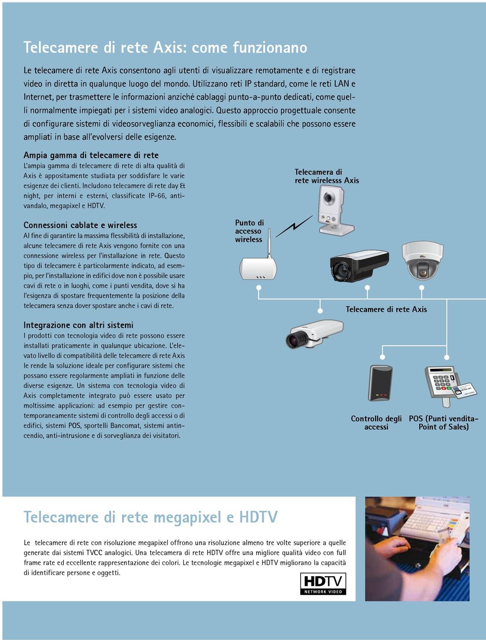 Questo approccio progettuale consente di configurare sistemi di videosorveglianza economici, flessibili e scalabili che possono essere ampliati in base all evolversi delle esigenze.