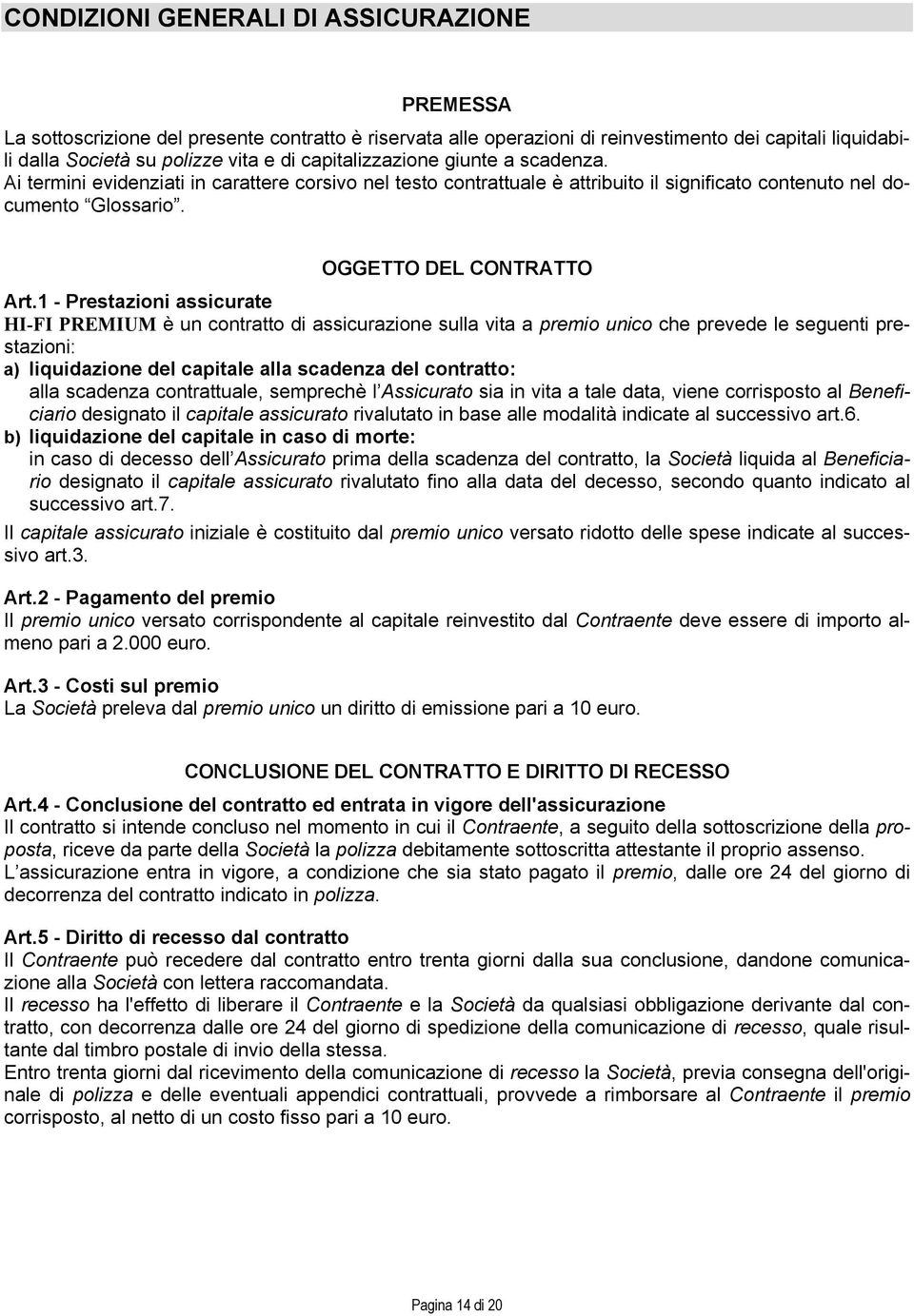 1 - Prestazioni assicurate HI-FI PREMIUM è un contratto di assicurazione sulla vita a premio unico che prevede le seguenti prestazioni: a) liquidazione del capitale alla scadenza del contratto: alla