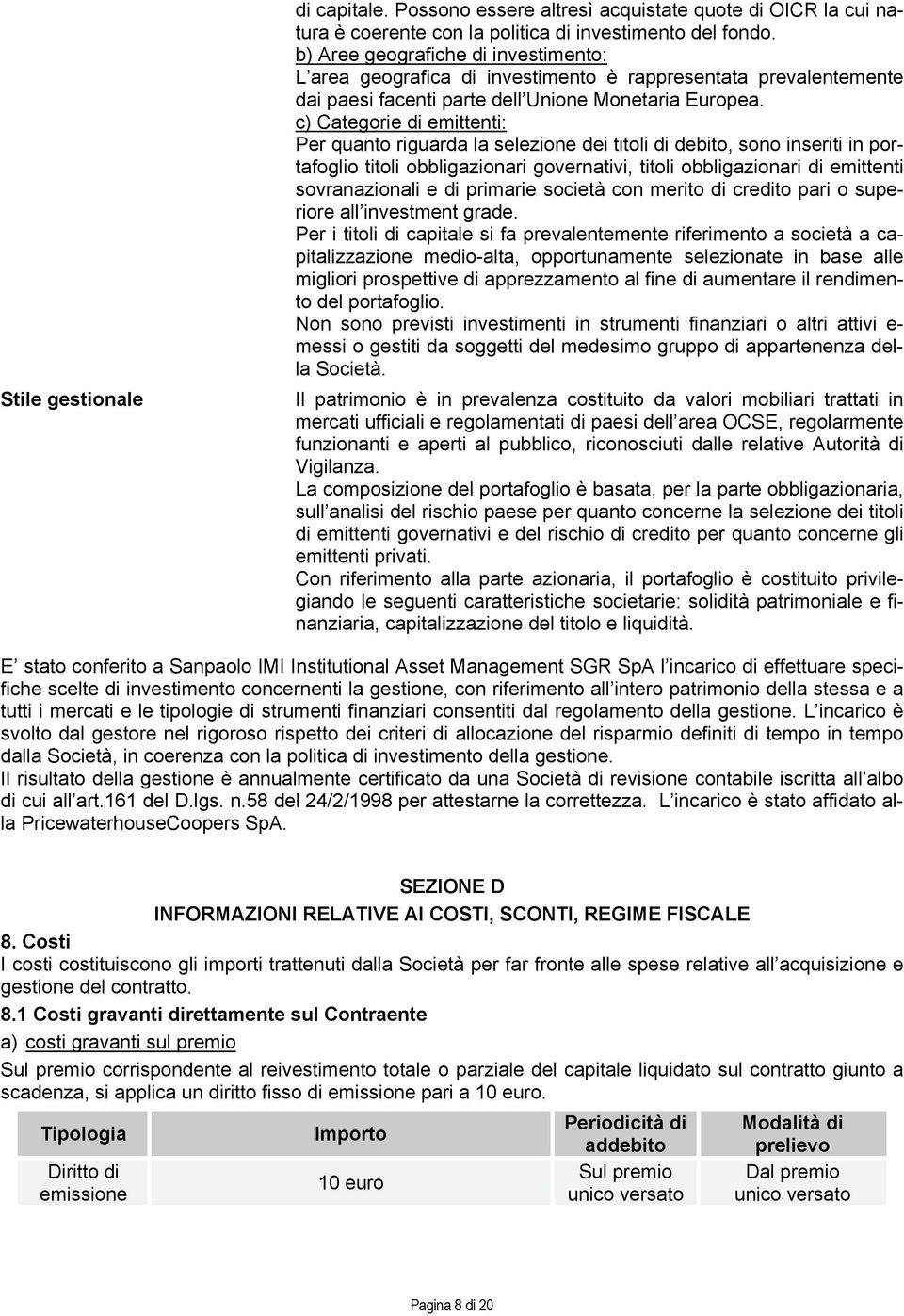 c) Categorie di emittenti: Per quanto riguarda la selezione dei titoli di debito, sono inseriti in portafoglio titoli obbligazionari governativi, titoli obbligazionari di emittenti sovranazionali e