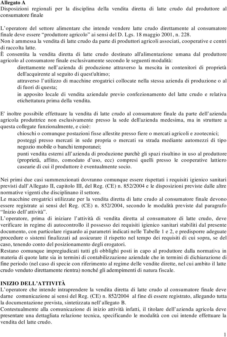 Non è ammessa la vendita di latte crudo da parte di produttori agricoli associati, cooperative e centri di raccolta latte.