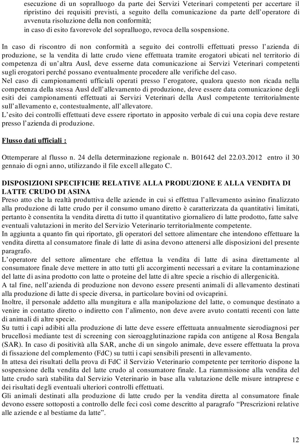 In caso di riscontro di non conformità a seguito dei controlli effettuati presso l azienda di produzione, se la vendita di latte crudo viene effettuata tramite erogatori ubicati nel territorio di