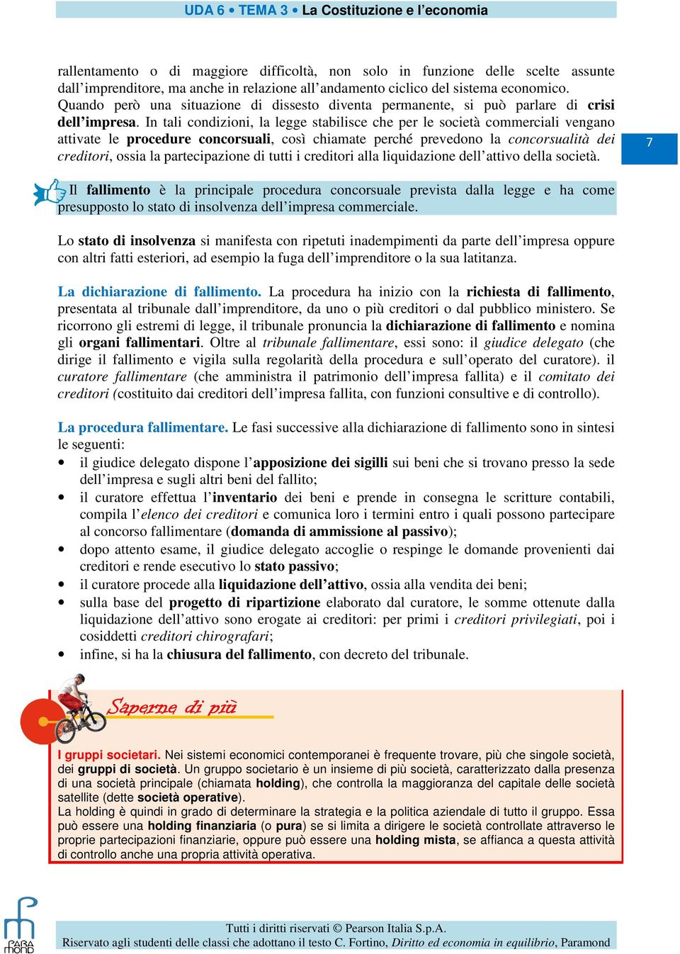 In tali condizioni, la legge stabilisce che per le società commerciali vengano attivate le procedure concorsuali, così chiamate perché prevedono la concorsualità dei creditori, ossia la