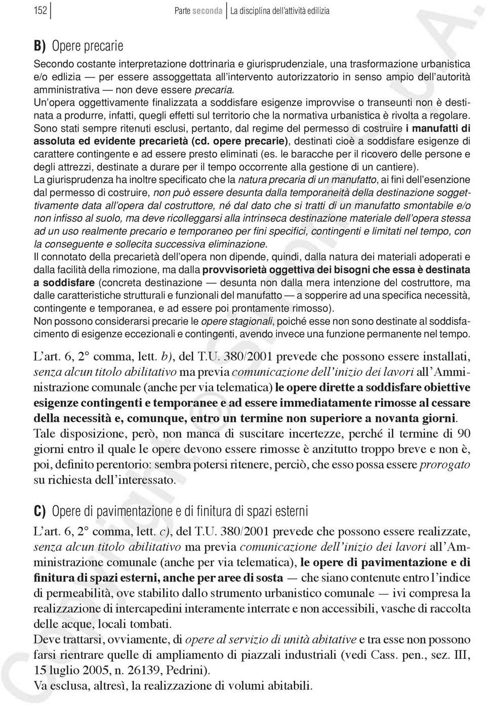 Un opera oggettivamente finalizzata a soddisfare esigenze improvvise o transeunti non è destinata a produrre, infatti, quegli effetti sul territorio che la normativa urbanistica è rivolta a regolare.