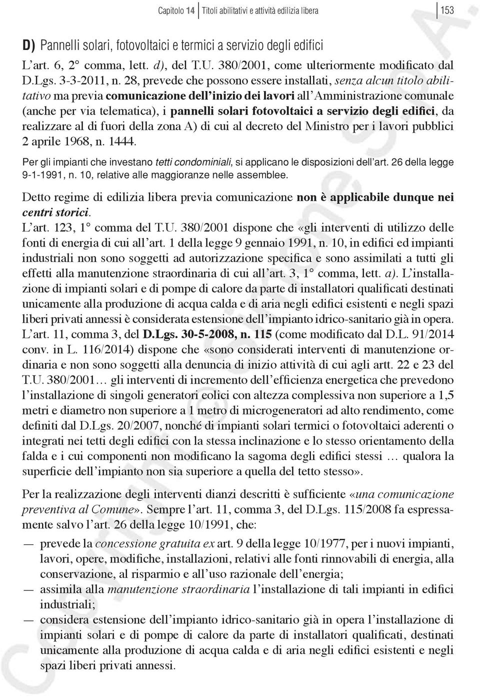 28, prevede che possono essere installati, senza alcun titolo abilitativo ma previa comunicazione dell inizio dei lavori all Amministrazione comunale (anche per via telematica), i pannelli solari