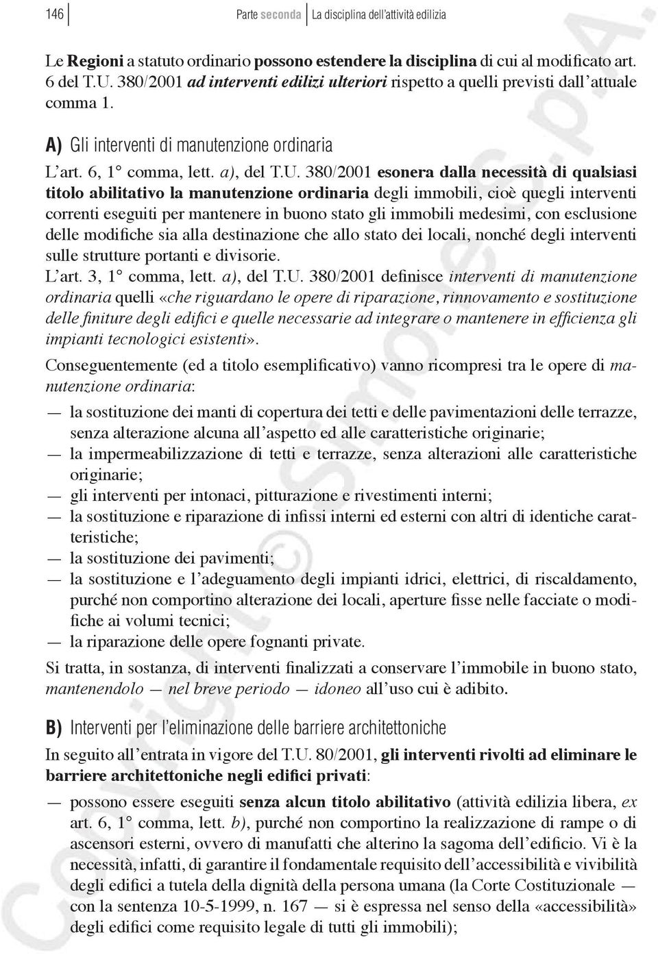 380/2001 esonera dalla necessità di qualsiasi titolo abilitativo la manutenzione ordinaria degli immobili, cioè quegli interventi correnti eseguiti per mantenere in buono stato gli immobili medesimi,