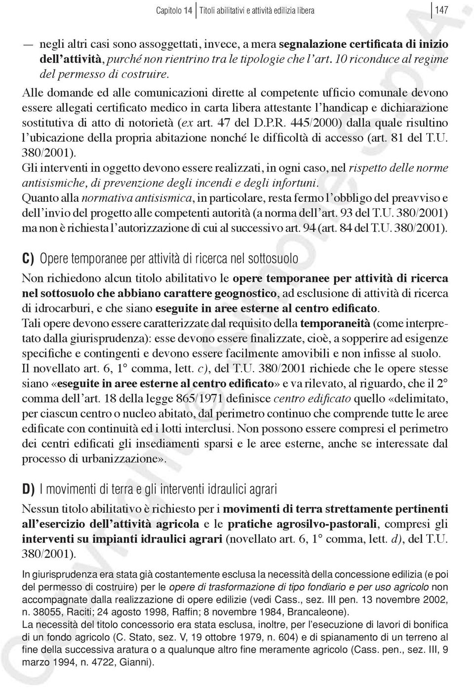 Alle domande ed alle comunicazioni dirette al competente ufficio comunale devono essere allegati certificato medico in carta libera attestante l handicap e dichiarazione sostitutiva di atto di