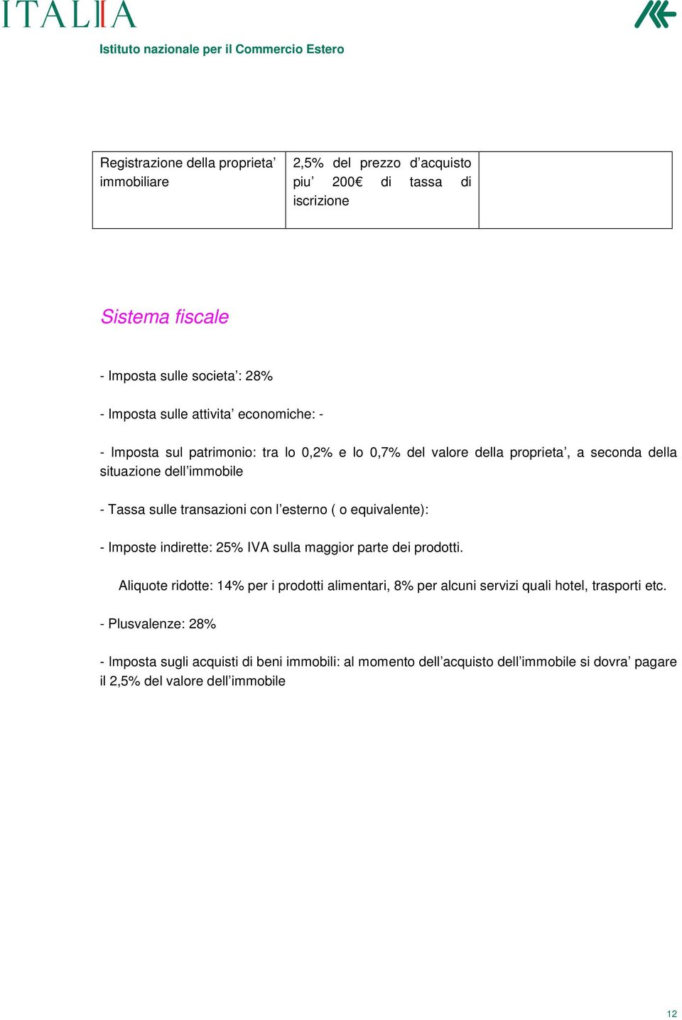 con l esterno ( o equivalente): - Imposte indirette: 25% IVA sulla maggior parte dei prodotti.