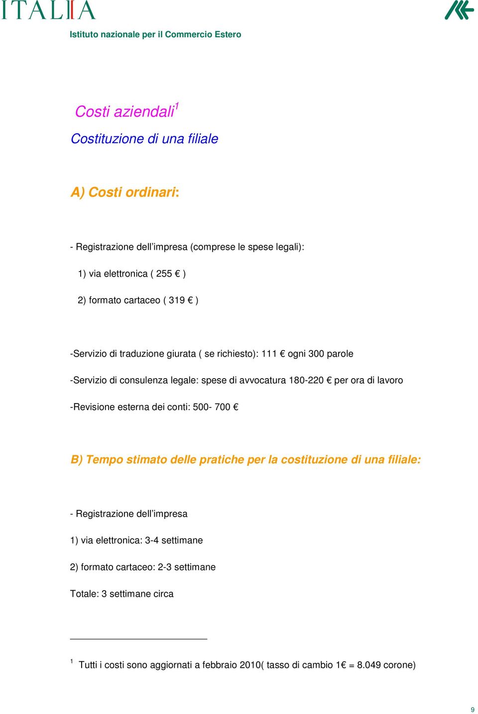 lavoro -Revisione esterna dei conti: 500-700 B) Tempo stimato delle pratiche per la costituzione di una filiale: - Registrazione dell impresa 1) via