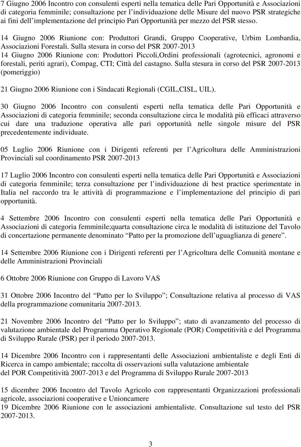 Sulla stesura in corso del PSR 2007-2013 14 Giugno 2006 Riunione con: Produttori Piccoli,Ordini professionali (agrotecnici, agronomi e forestali, periti agrari), Compag, CTI; Città del castagno.