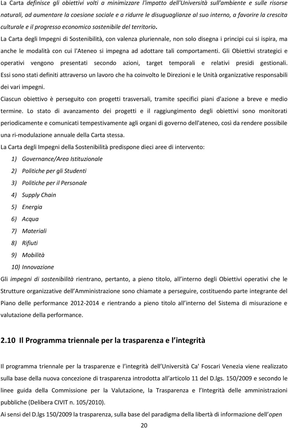 La Carta degli Impegni di Sostenibilità, con valenza pluriennale, non solo disegna i principi cui si ispira, ma anche le modalità con cui l'ateneo si impegna ad adottare tali comportamenti.