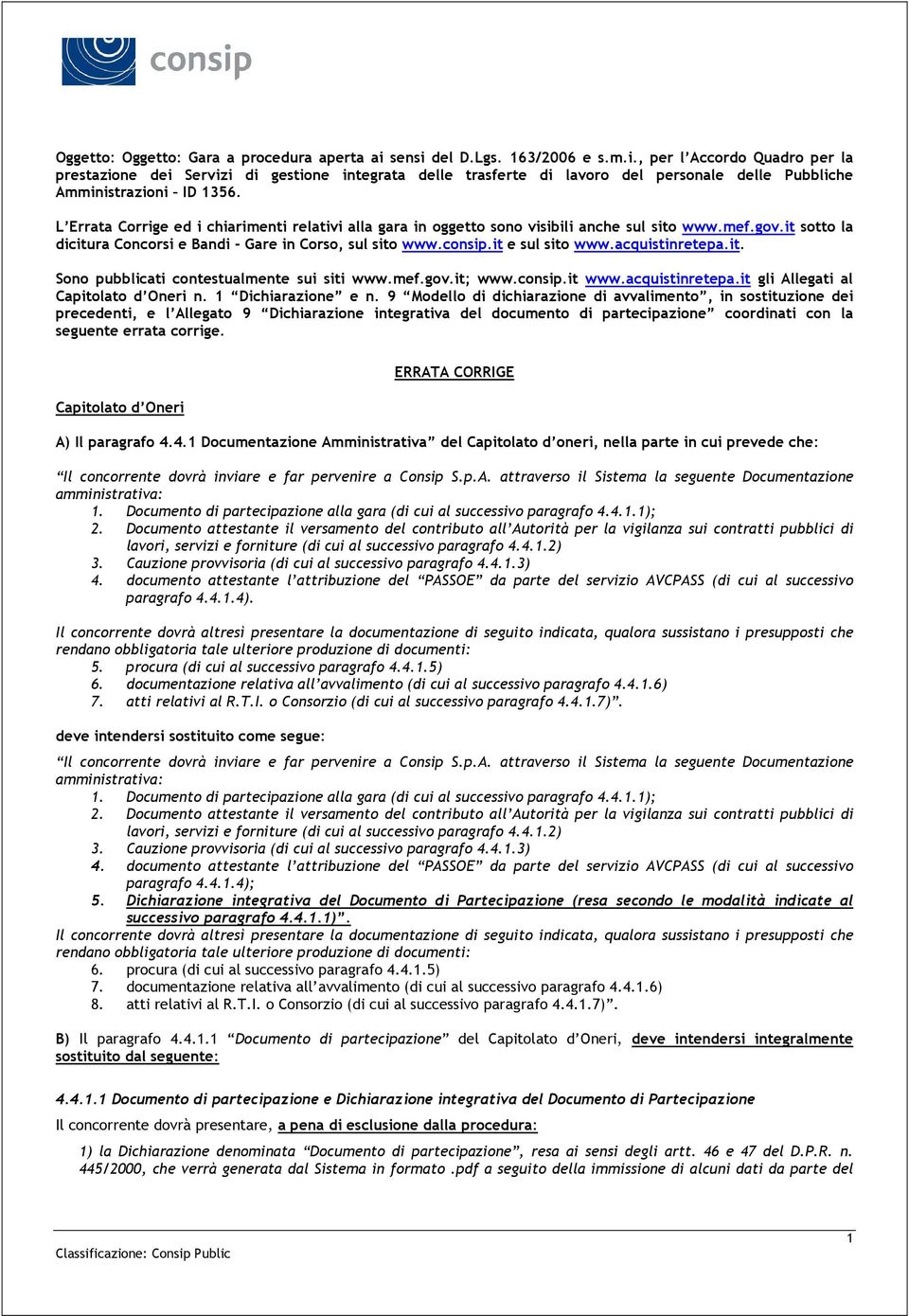 L Errata Corrige ed i chiarimenti relativi alla gara in oggetto sono visibili anche sul sito www.mef.gov.it sotto la dicitura Concorsi e Bandi - Gare in Corso, sul sito www.consip.it e sul sito www.